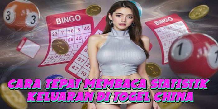 Cara Tepat Membaca Statistik Keluaran di Togel China