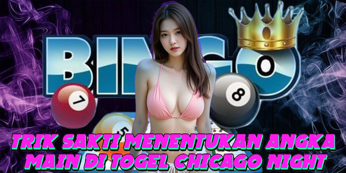 Trik Sakti Menentukan Angka Main di Togel Chicago Night