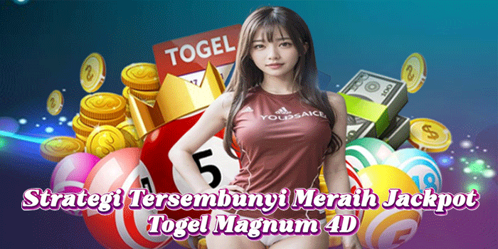 Strategi Tersembunyi Meraih Jackpot Togel Magnum 4D