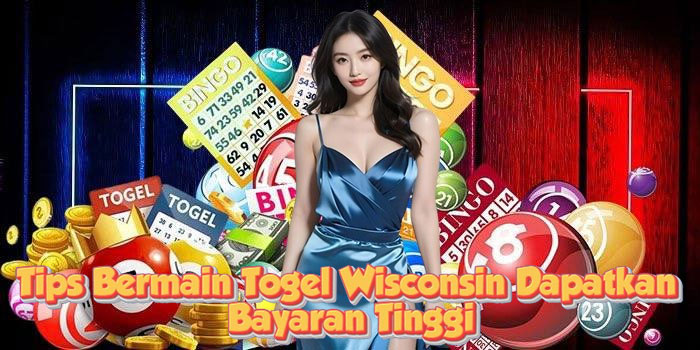 Tips Bermain Togel Wisconsin Dapatkan Bayaran Tinggi