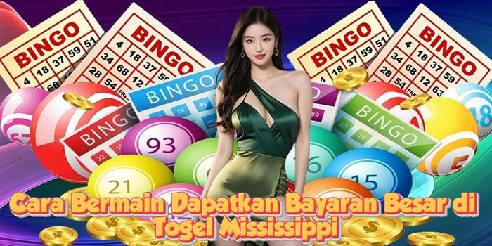 Cara Bermain Dapatkan Bayaran Besar di Togel Mississippi