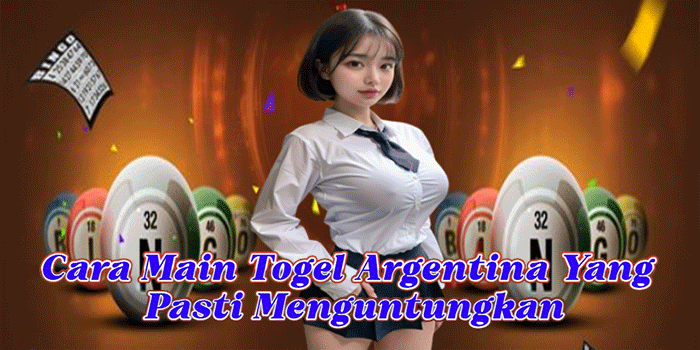Cara Main Togel Argentina Yang Pasti Menguntungkan