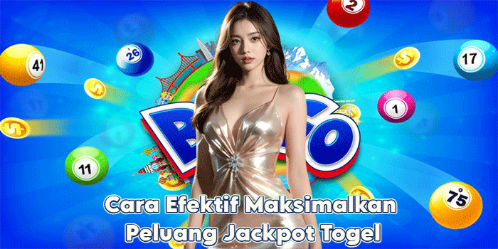 Cara Efektif Maksimalkan Peluang Jackpot Togel
