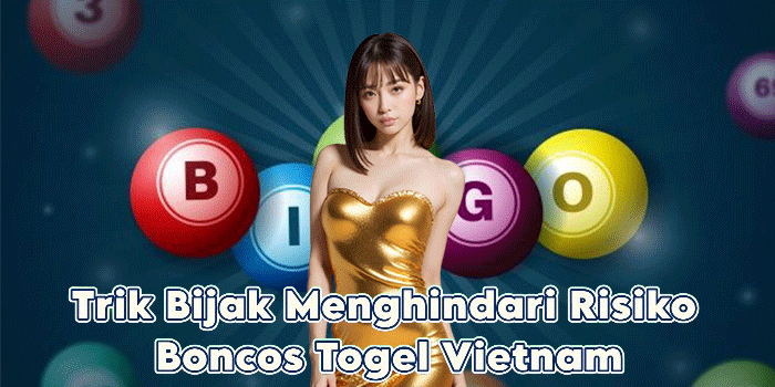 Trik Bijak Menghindari Risiko Boncos Togel Vietnam