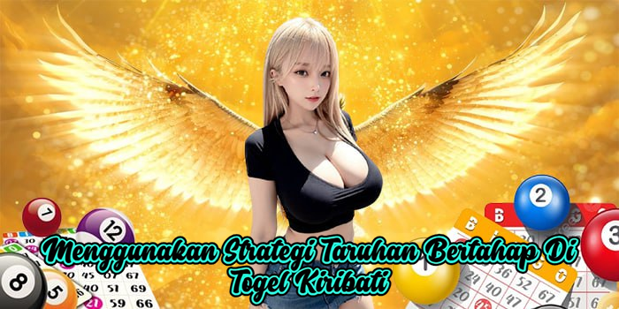 Menggunakan Strategi Taruhan Bertahap Di Togel Kiribati
