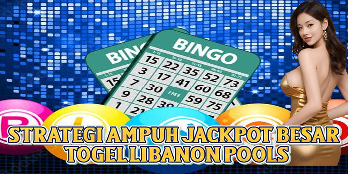 Strategi Ampuh Jackpot Besar Togel Libanon Pools