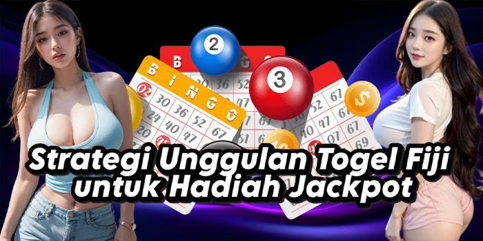 Strategi Unggulan Togel Fiji untuk Hadiah Jackpot